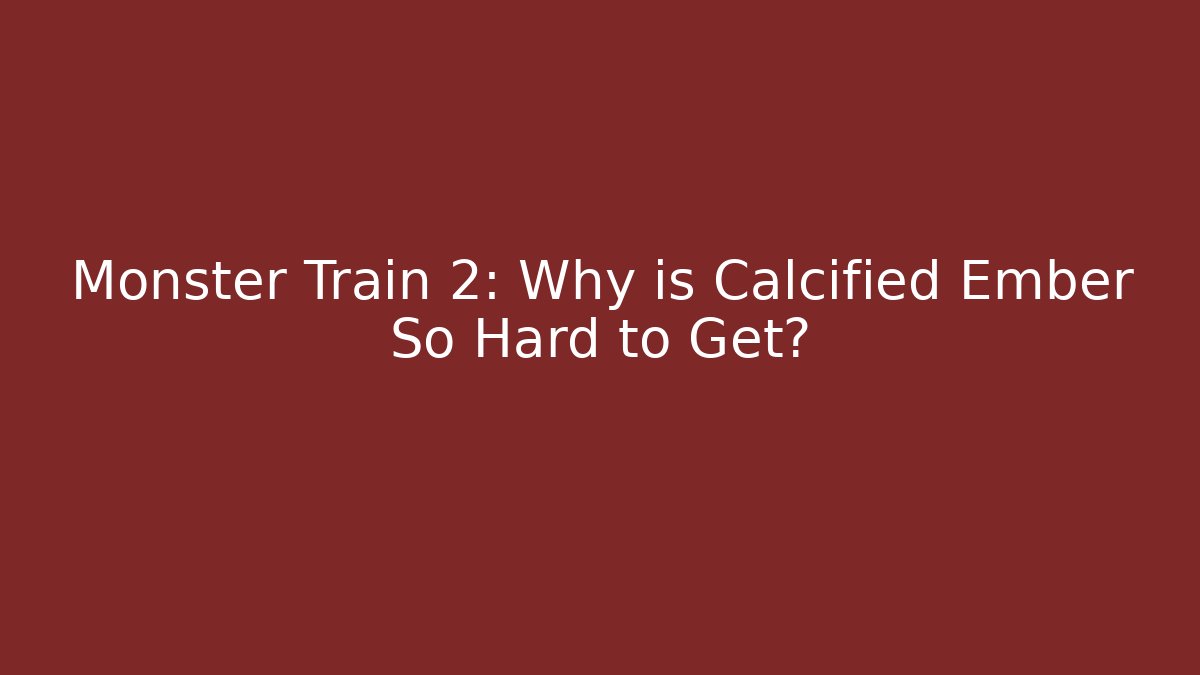 Monster Train 2: Why is Calcified Ember So Hard to Get?