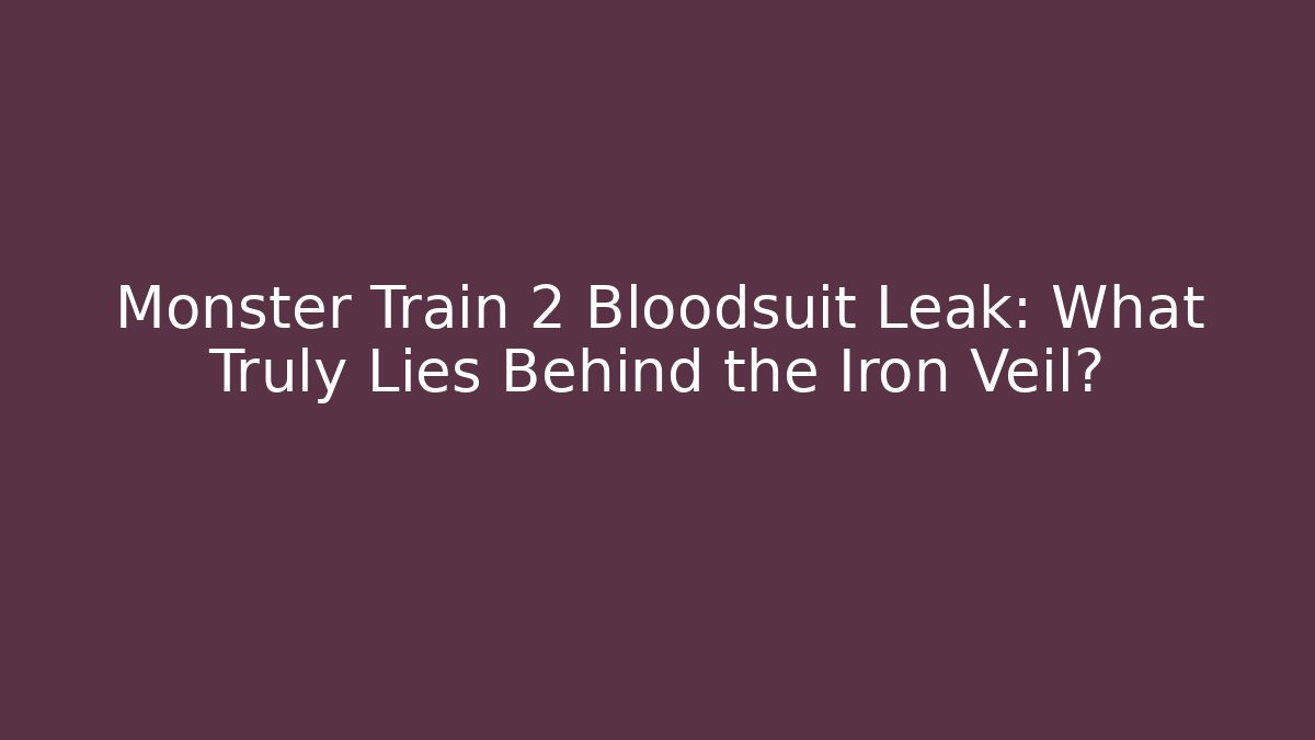 Monster Train 2 Bloodsuit Leak: What Truly Lies Behind the Iron Veil?