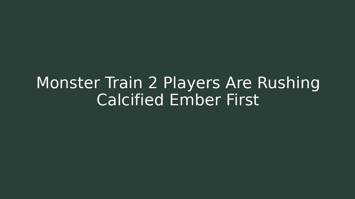 Monster Train 2 Players Are Rushing Calcified Ember First