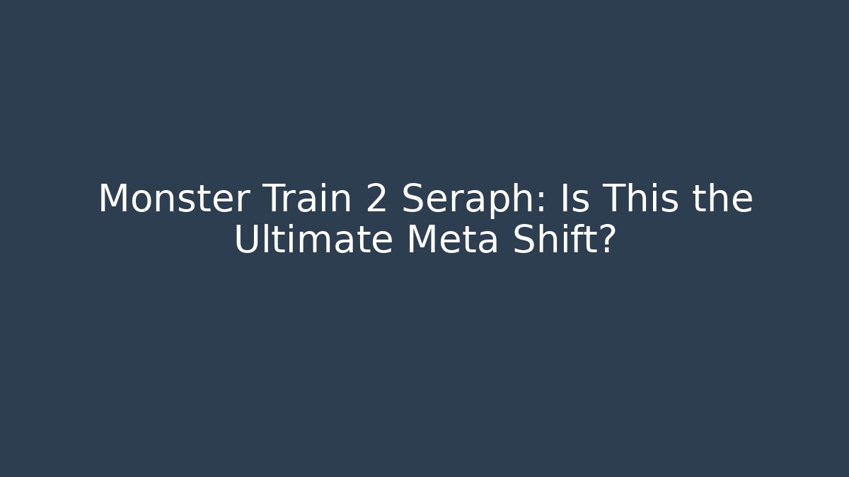 Monster Train 2 Seraph: Is This the Ultimate Meta Shift?