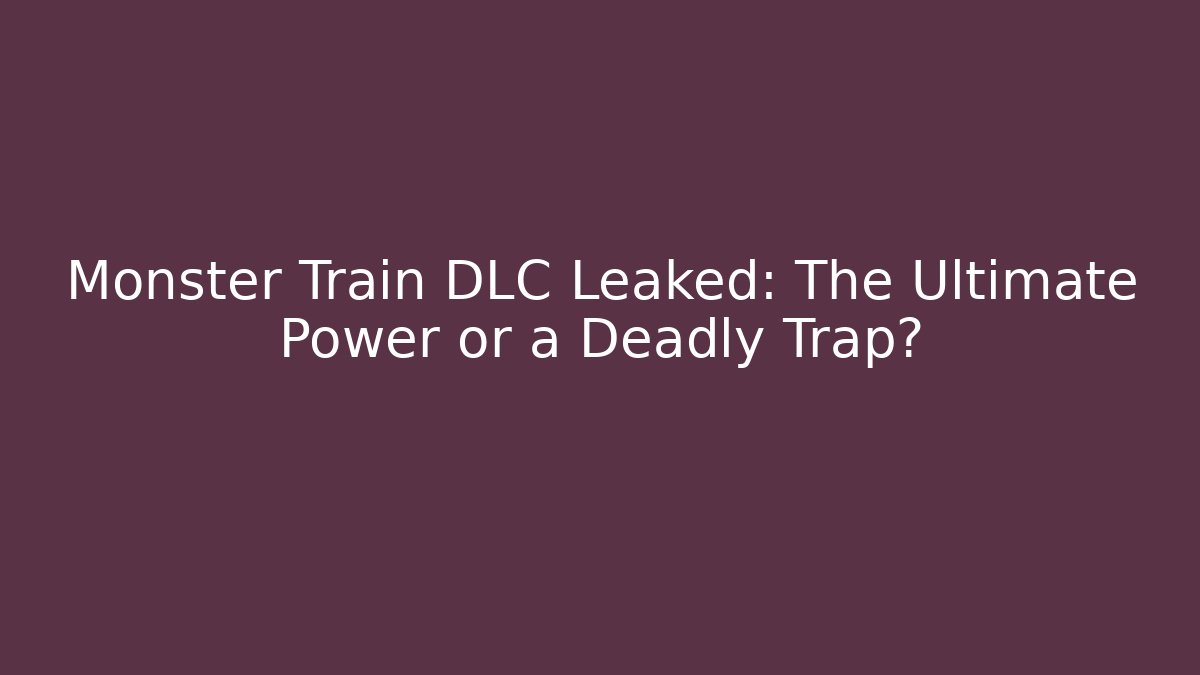 Monster Train DLC Leaked: The Ultimate Power or a Deadly Trap?