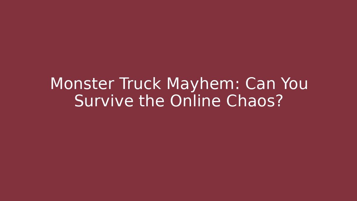 Monster Truck Mayhem: Can You Survive the Online Chaos?