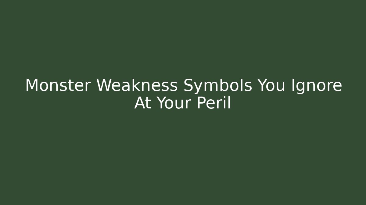 Monster Weakness Symbols You Ignore At Your Peril