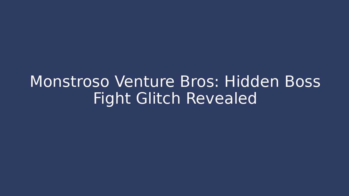 Monstroso Venture Bros: Hidden Boss Fight Glitch Revealed