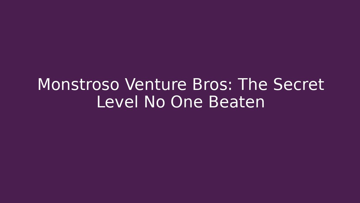 Monstroso Venture Bros: The Secret Level No One Beaten