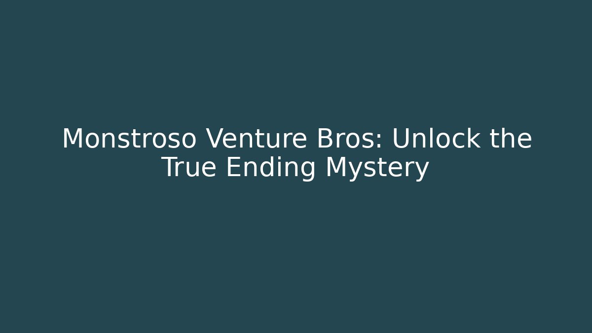 Monstroso Venture Bros: Unlock the True Ending Mystery