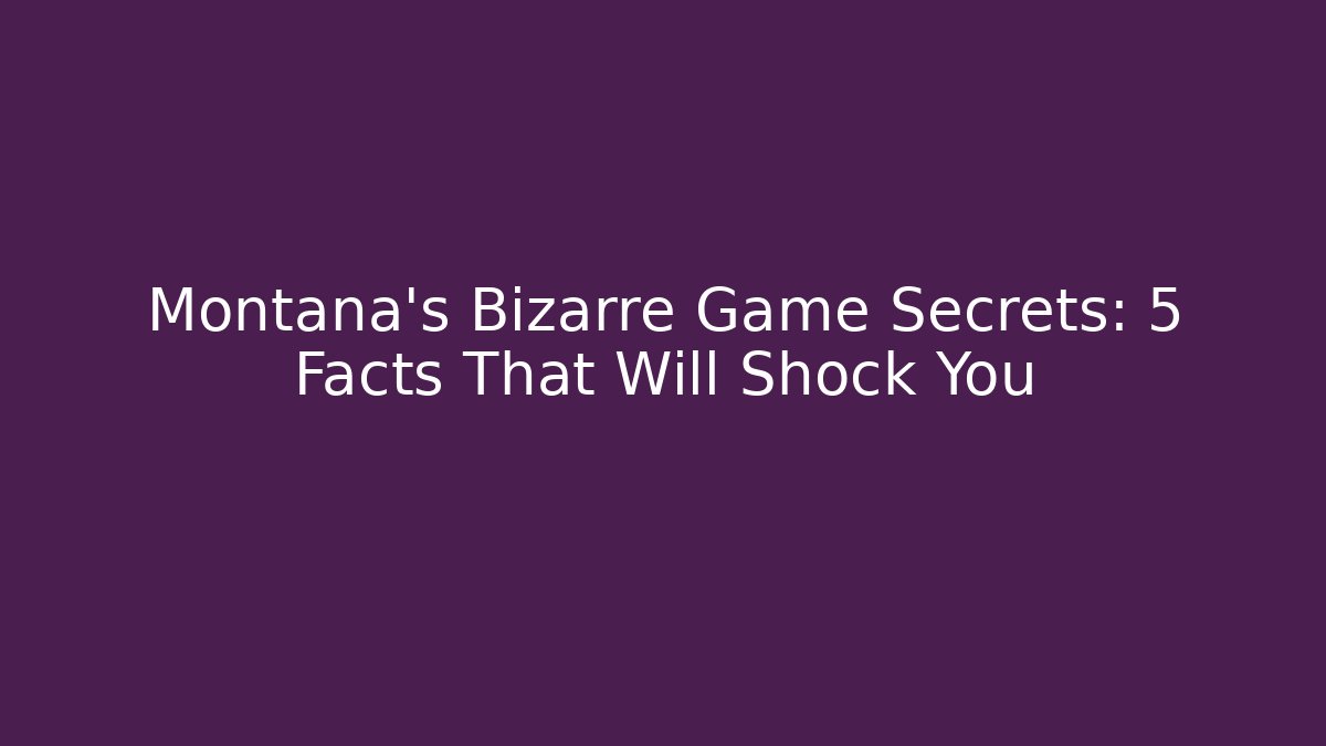 Montana's Bizarre Game Secrets: 5 Facts That Will Shock You