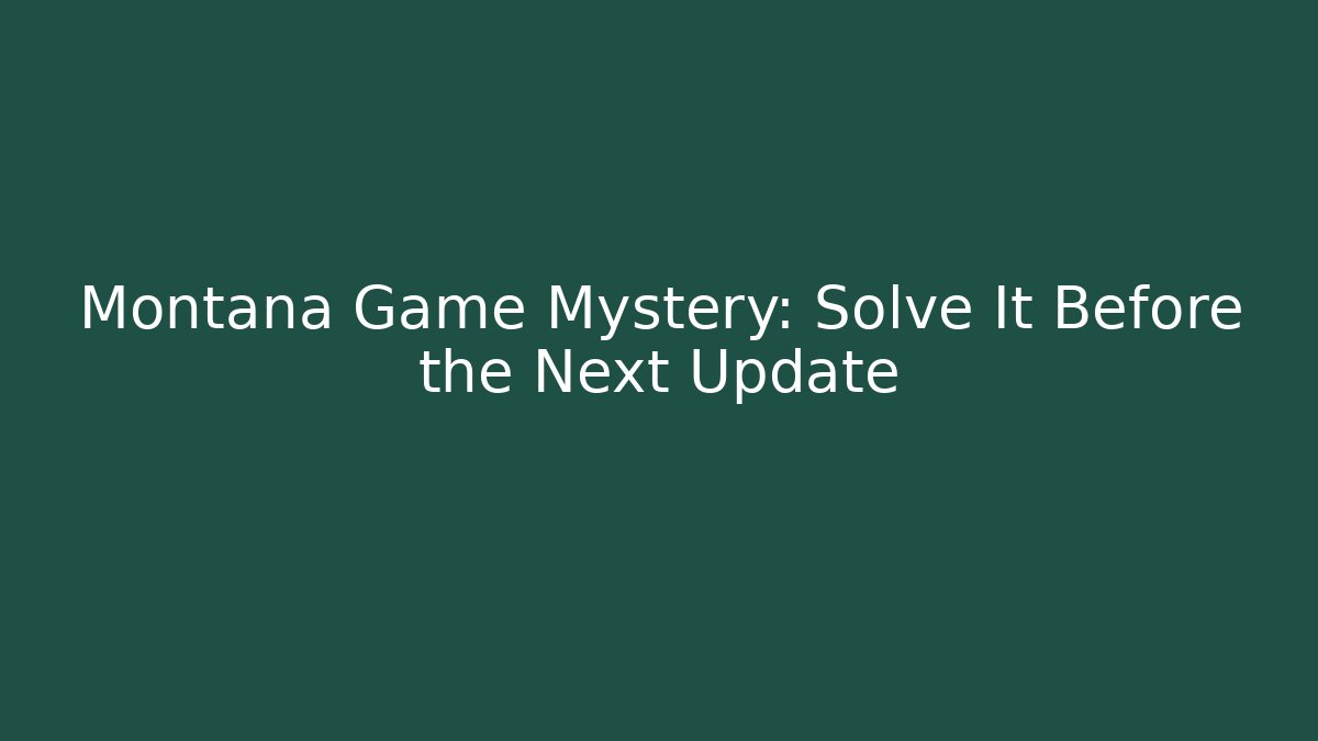 Montana Game Mystery: Solve It Before the Next Update - Vintage E-Juice