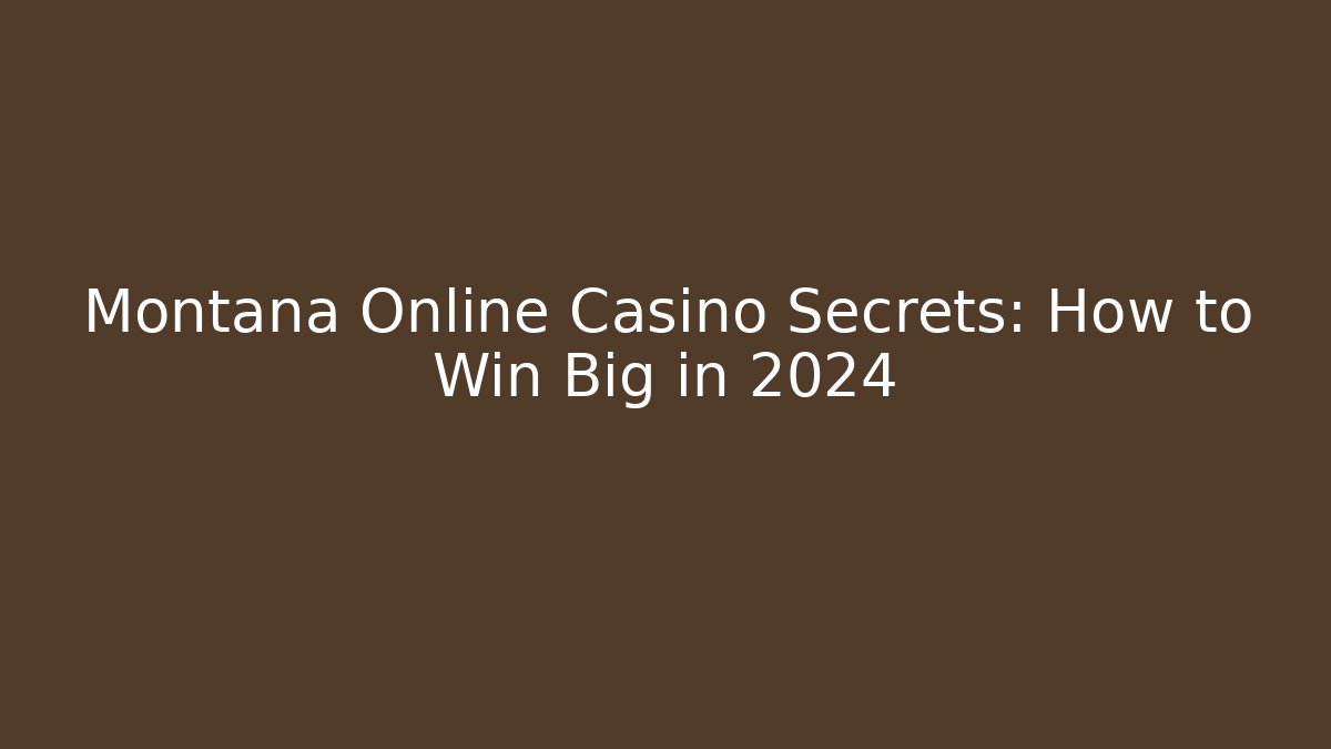 Montana Online Casino Secrets: How to Win Big in 2024