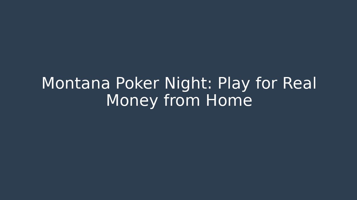 Montana Poker Night: Play for Real Money from Home