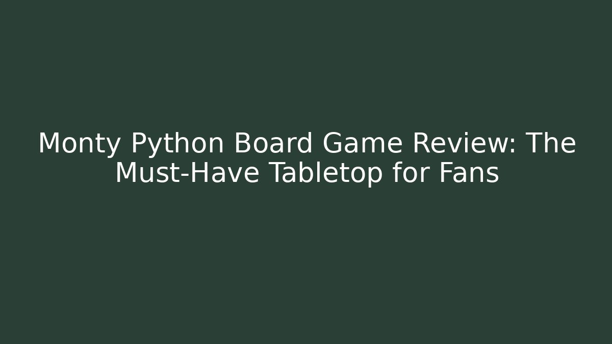 Monty Python Board Game Review: The Must-Have Tabletop for Fans