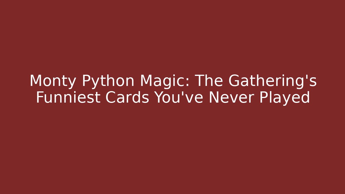 Monty Python Magic: The Gathering's Funniest Cards You've Never Played - Vintage E-Juice