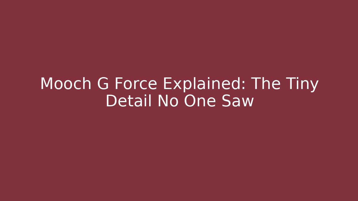 Mooch G Force Explained: The Tiny Detail No One Saw
