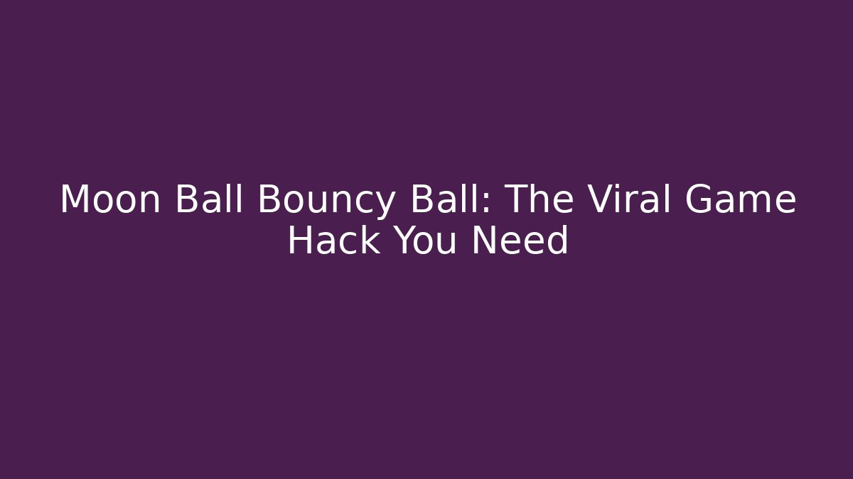 Moon Ball Bouncy Ball: The Viral Game Hack You Need