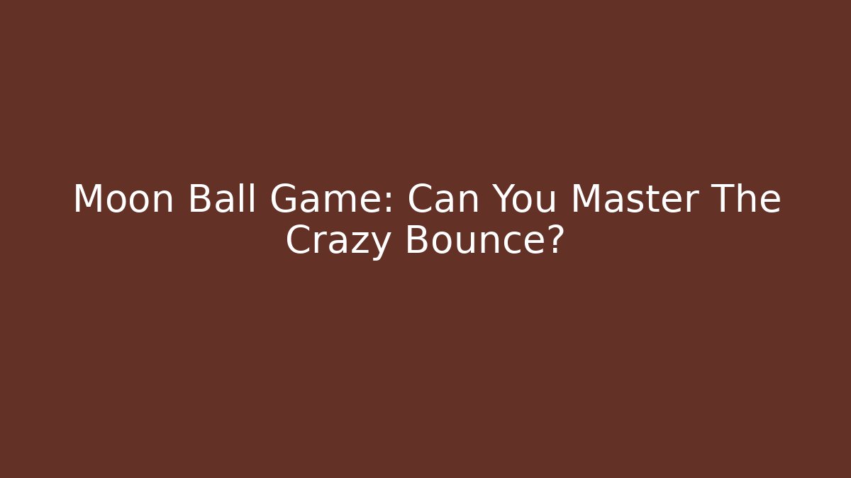 Moon Ball Game: Can You Master The Crazy Bounce?