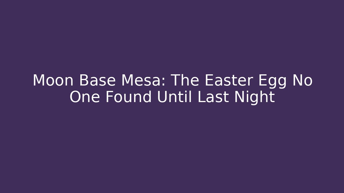 Moon Base Mesa: The Easter Egg No One Found Until Last Night - Vintage E-Juice