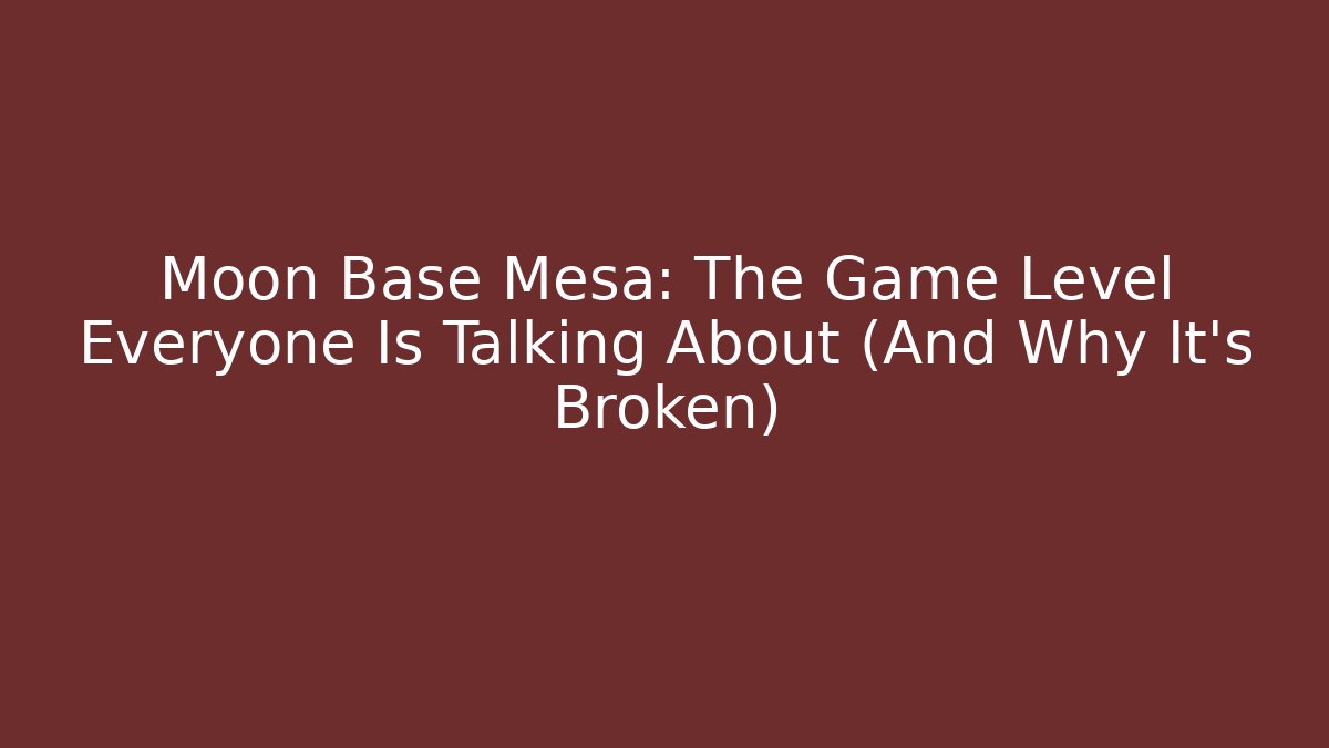 Moon Base Mesa: The Game Level Everyone Is Talking About (And Why It's Broken)