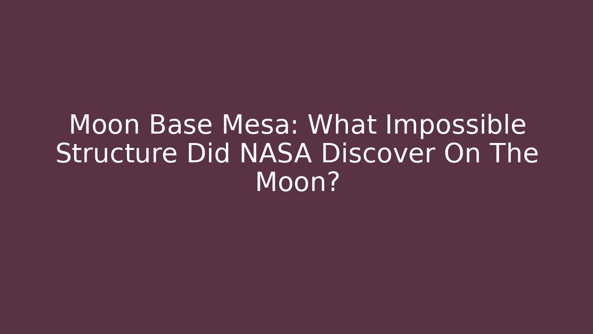Moon Base Mesa: What Impossible Structure Did NASA Discover On The Moon?