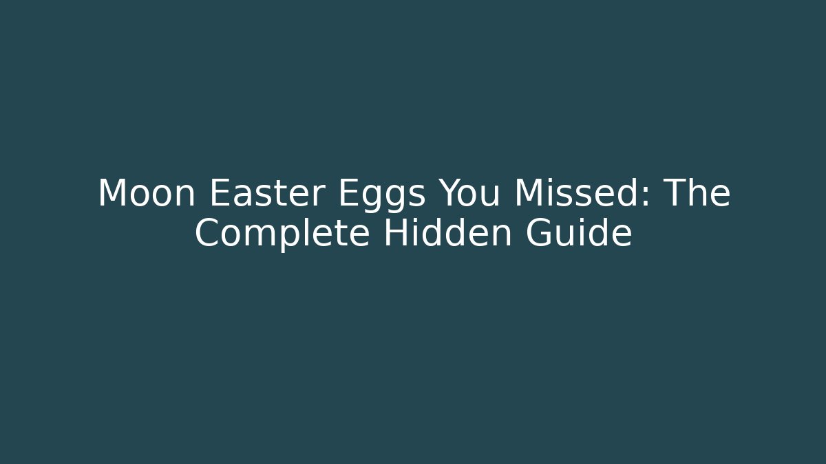 Moon Easter Eggs You Missed: The Complete Hidden Guide