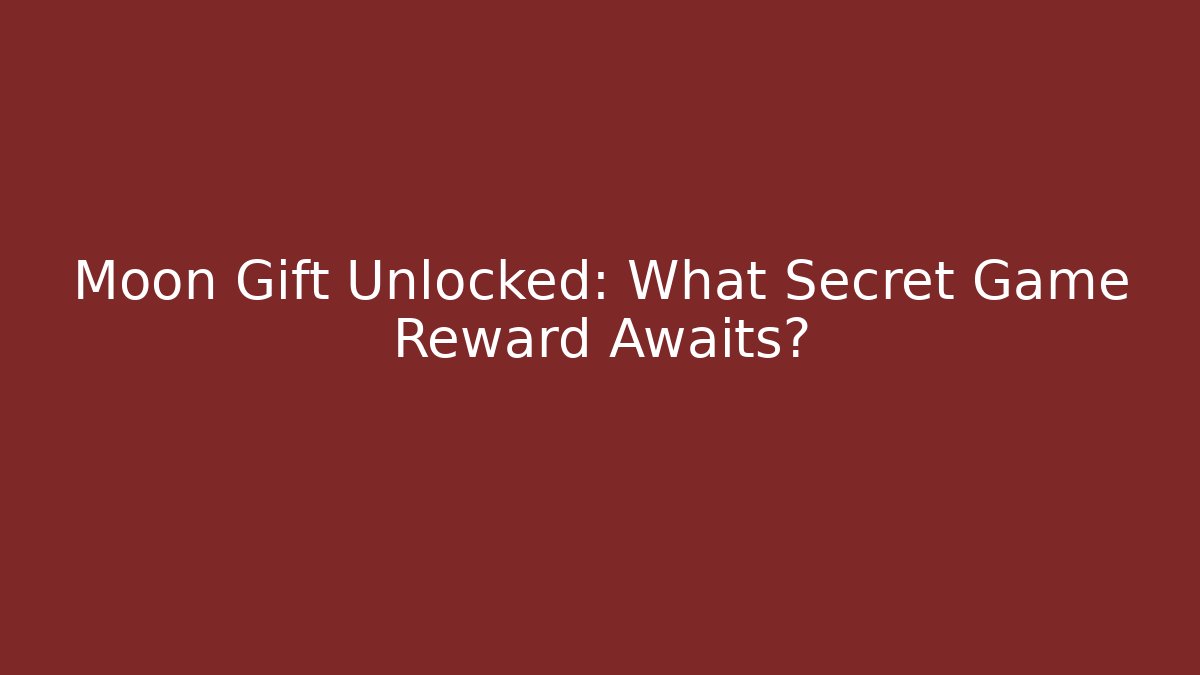 Moon Gift Unlocked: What Secret Game Reward Awaits?
