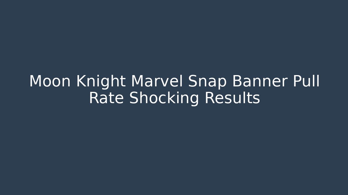 Moon Knight Marvel Snap Banner Pull Rate Shocking Results