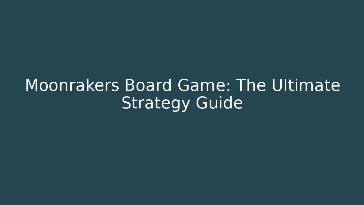 Moonrakers Board Game: The Ultimate Strategy Guide