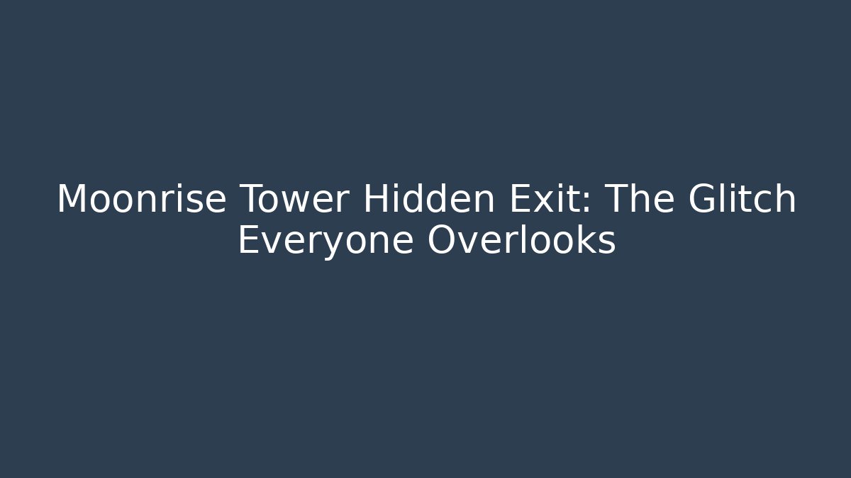 Moonrise Tower Hidden Exit: The Glitch Everyone Overlooks