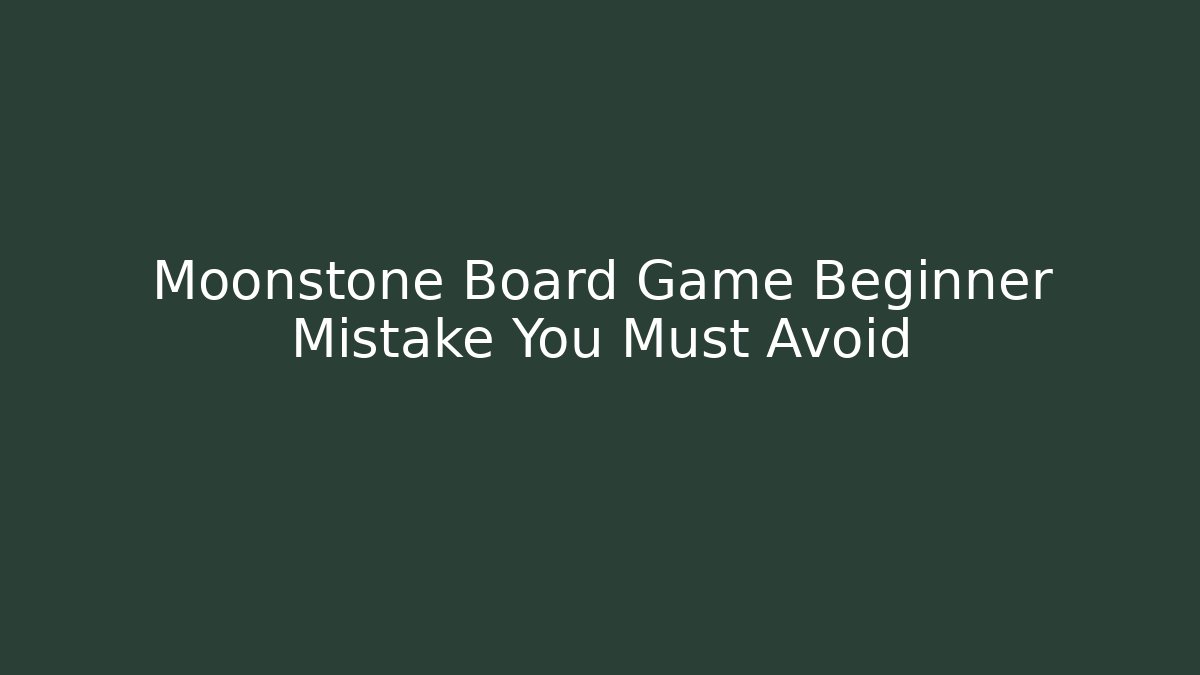 Moonstone Board Game Beginner Mistake You Must Avoid