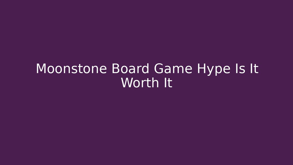 Moonstone Board Game Hype Is It Worth It