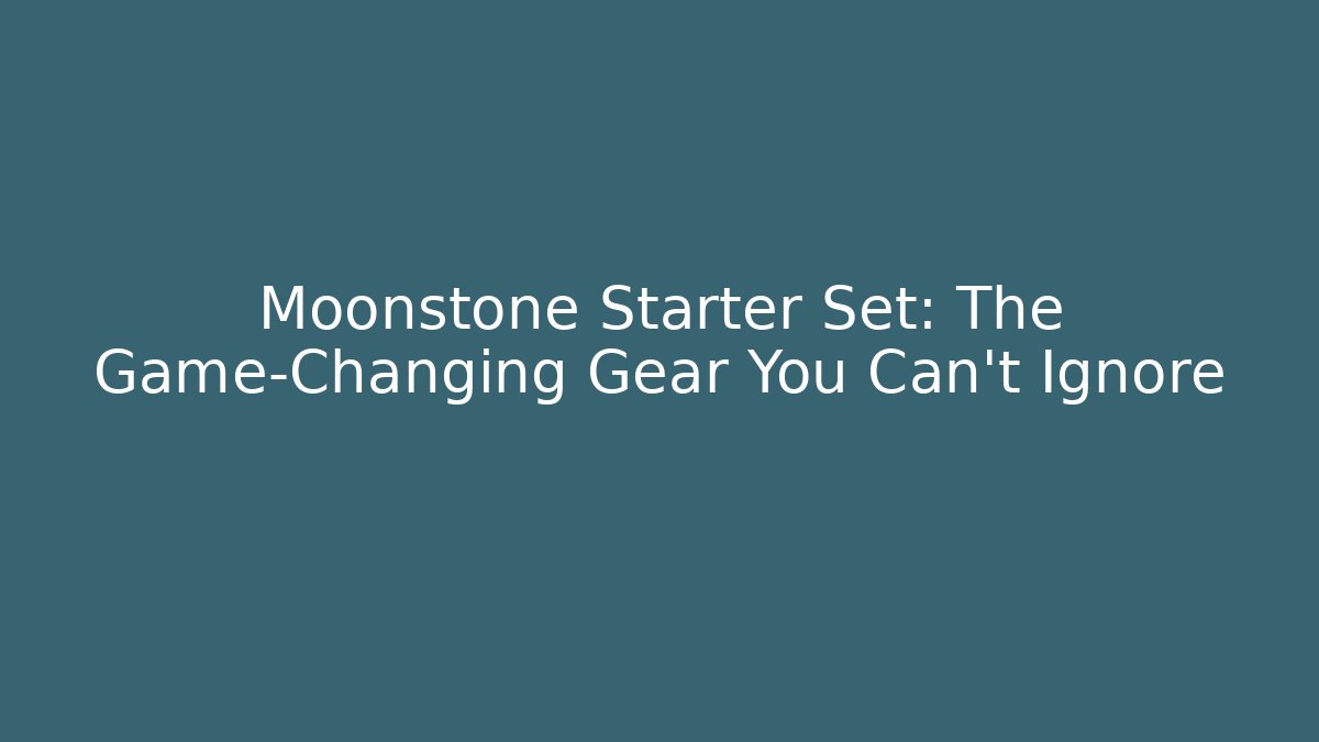 Moonstone Starter Set: The Game-Changing Gear You Can't Ignore