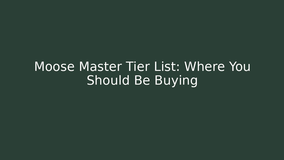 Moose Master Tier List: Where You Should Be Buying