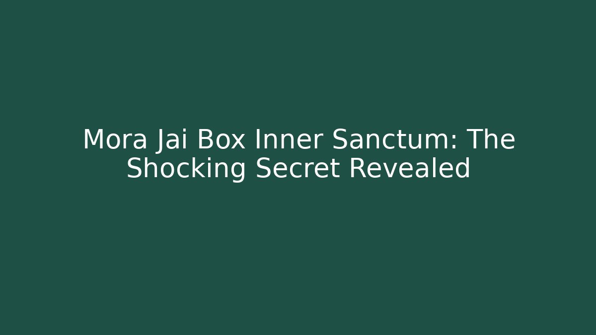 Mora Jai Box Inner Sanctum: The Shocking Secret Revealed