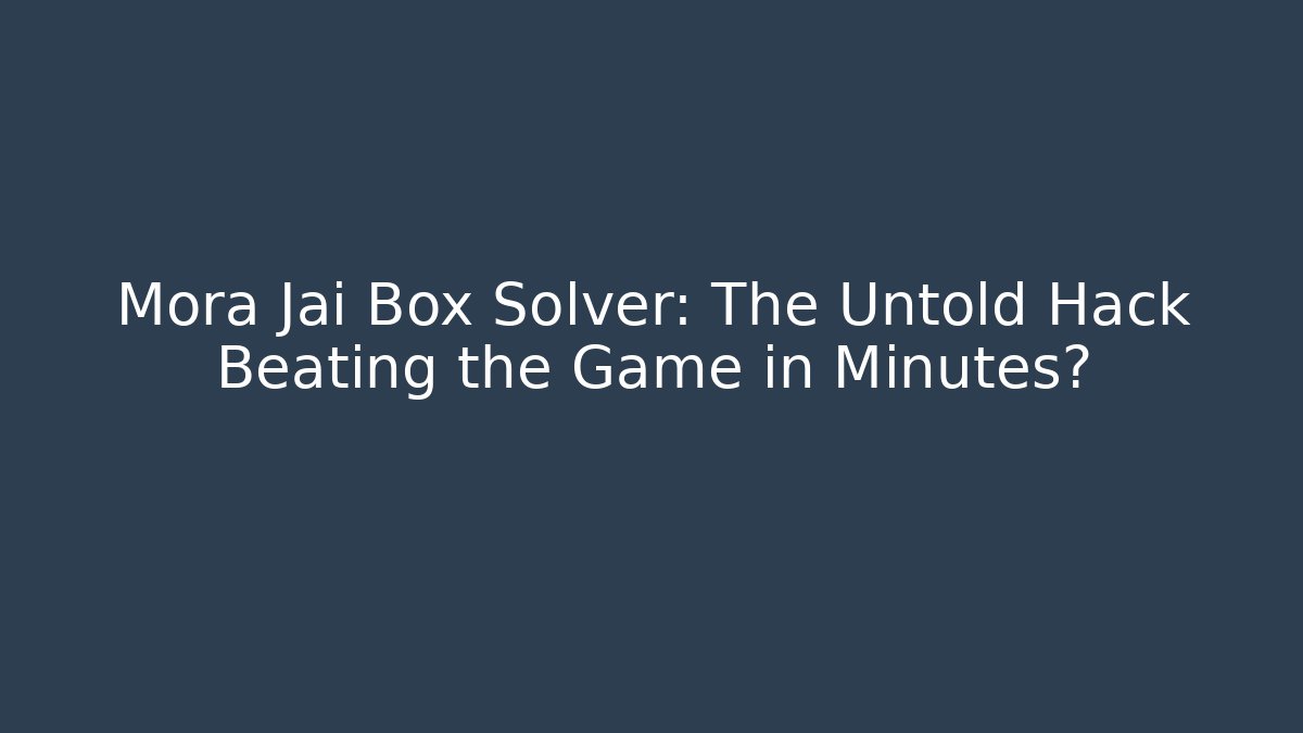 Mora Jai Box Solver: The Untold Hack Beating the Game in Minutes? - Vintage E-Juice