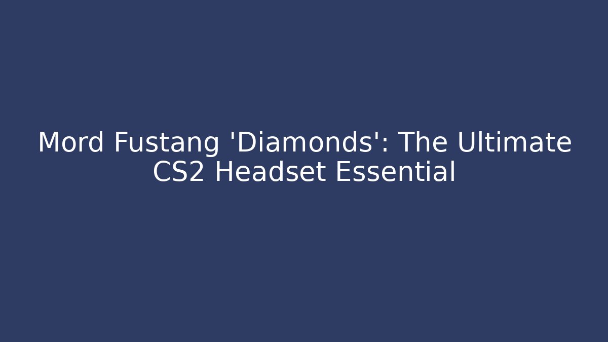 Mord Fustang 'Diamonds': The Ultimate CS2 Headset Essential