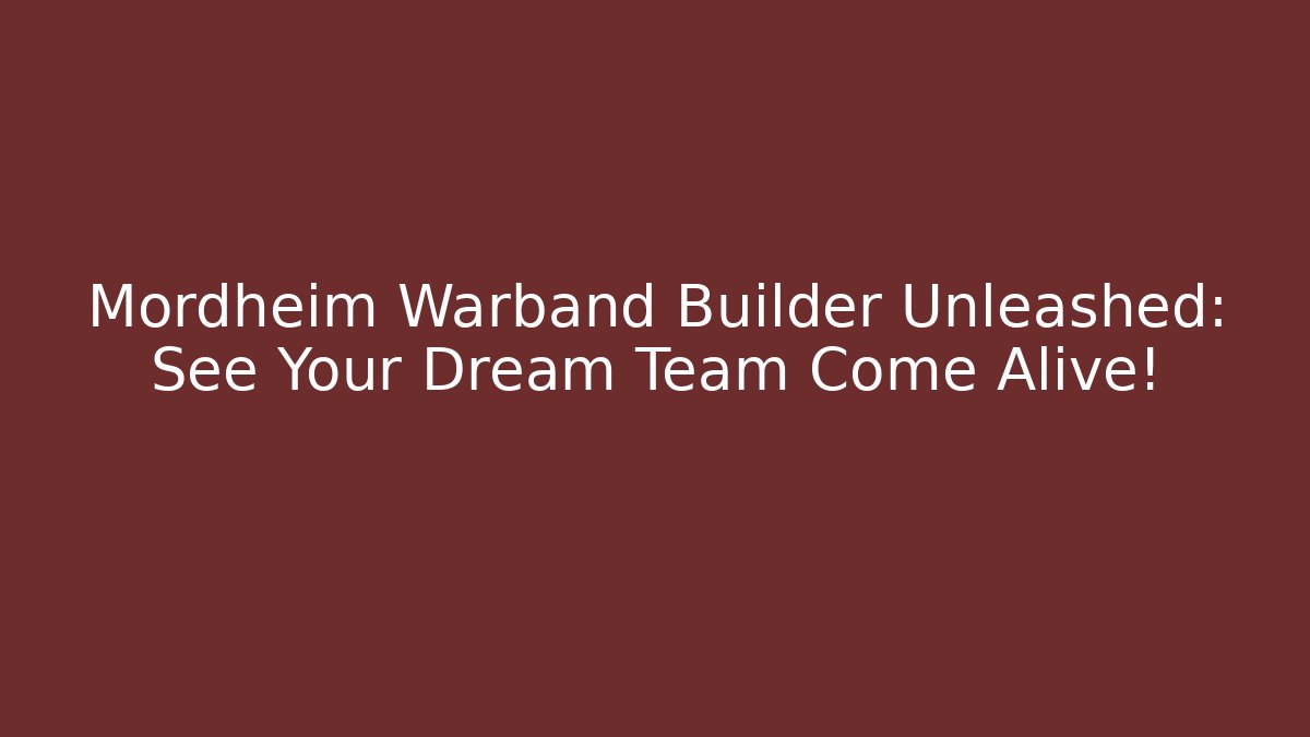 Mordheim Warband Builder Unleashed: See Your Dream Team Come Alive!