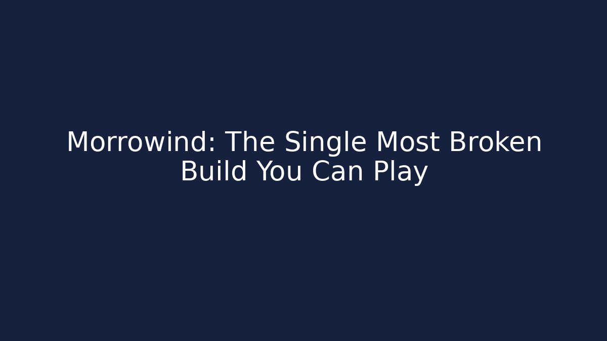 Morrowind: The Single Most Broken Build You Can Play