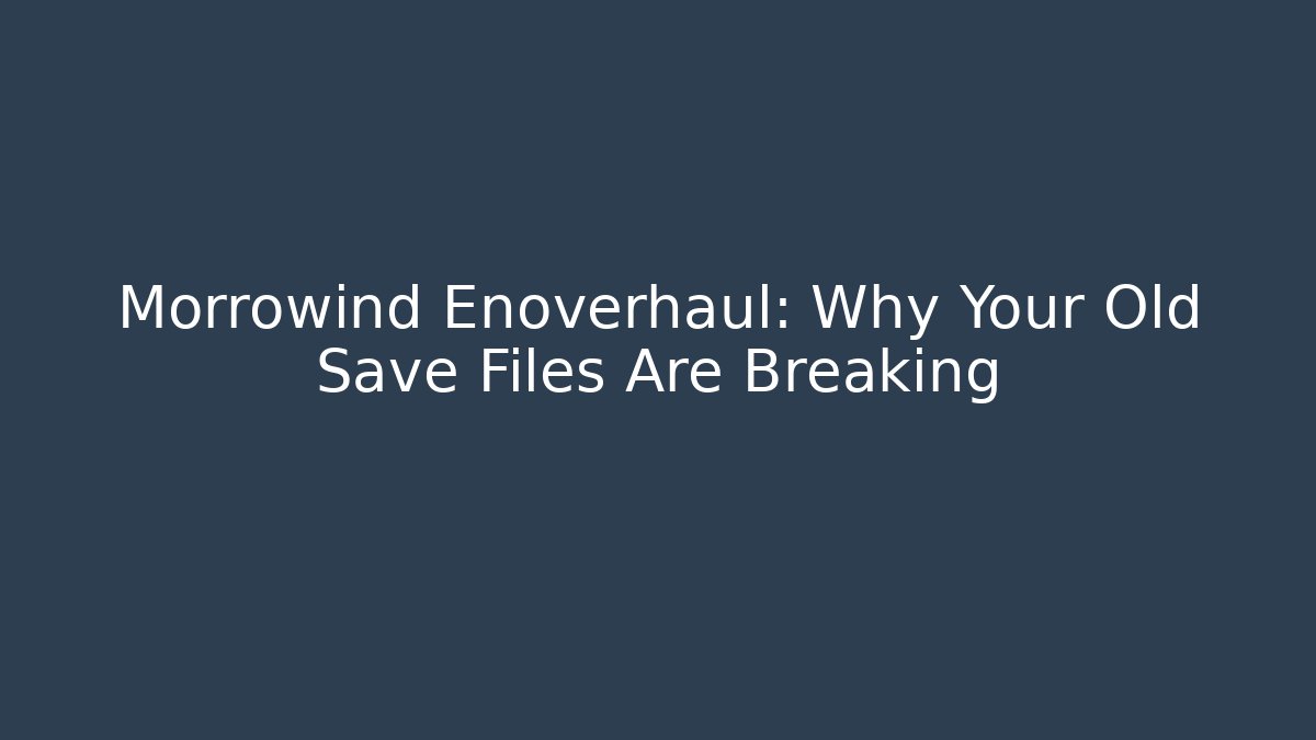 Morrowind Enoverhaul: Why Your Old Save Files Are Breaking - Vintage E-Juice