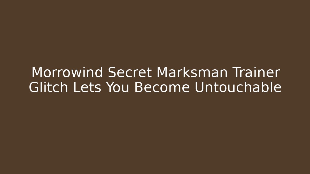 Morrowind Secret Marksman Trainer Glitch Lets You Become Untouchable