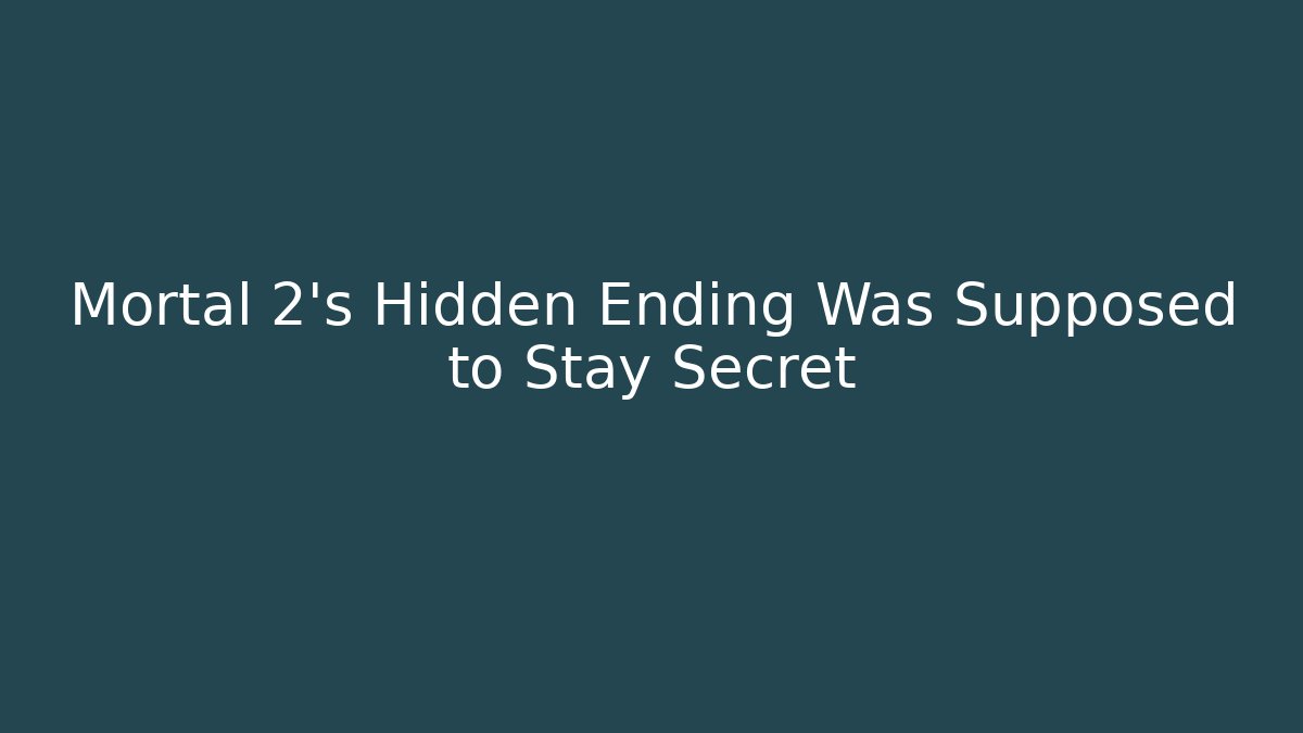 Mortal 2's Hidden Ending Was Supposed to Stay Secret