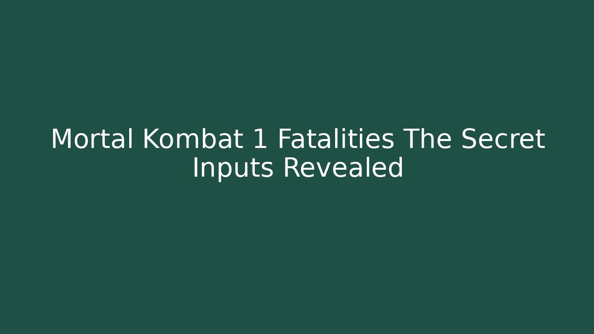 Mortal Kombat 1 Fatalities The Secret Inputs Revealed
