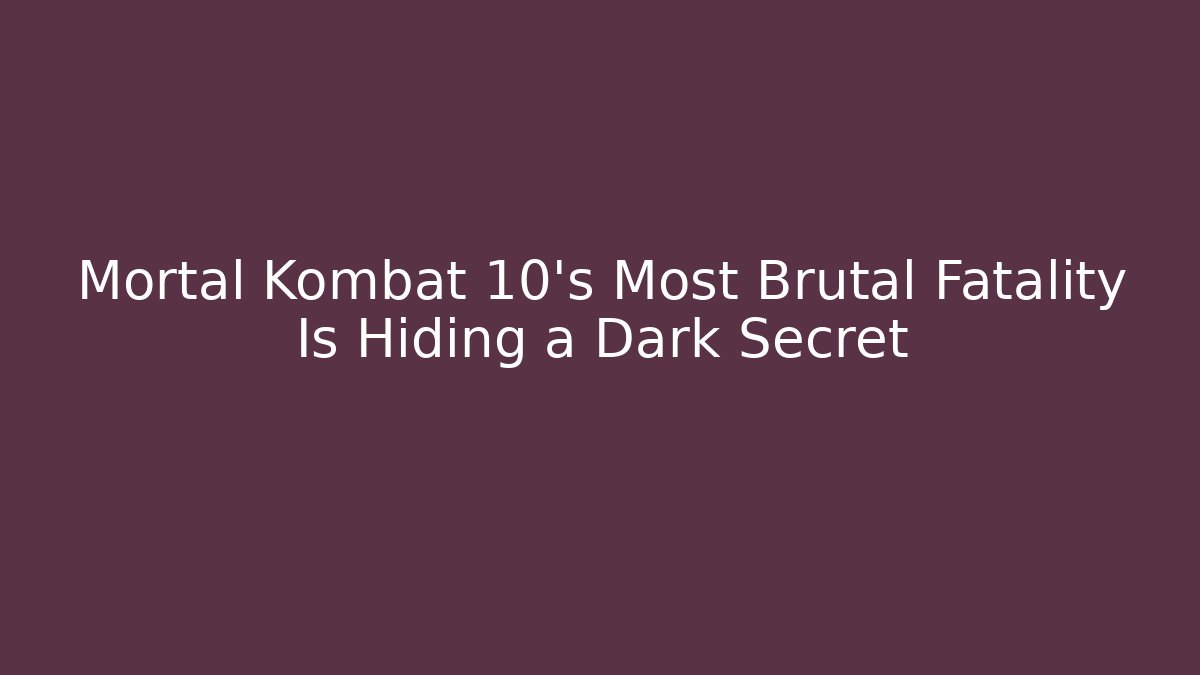 Mortal Kombat 10's Most Brutal Fatality Is Hiding a Dark Secret