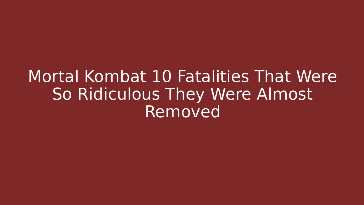 Mortal Kombat 10 Fatalities That Were So Ridiculous They Were Almost Removed