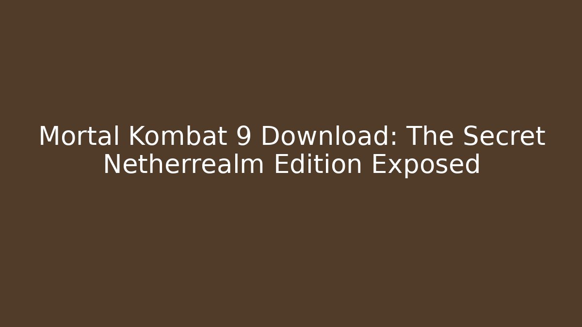 Mortal Kombat 9 Download: The Secret Netherrealm Edition Exposed
