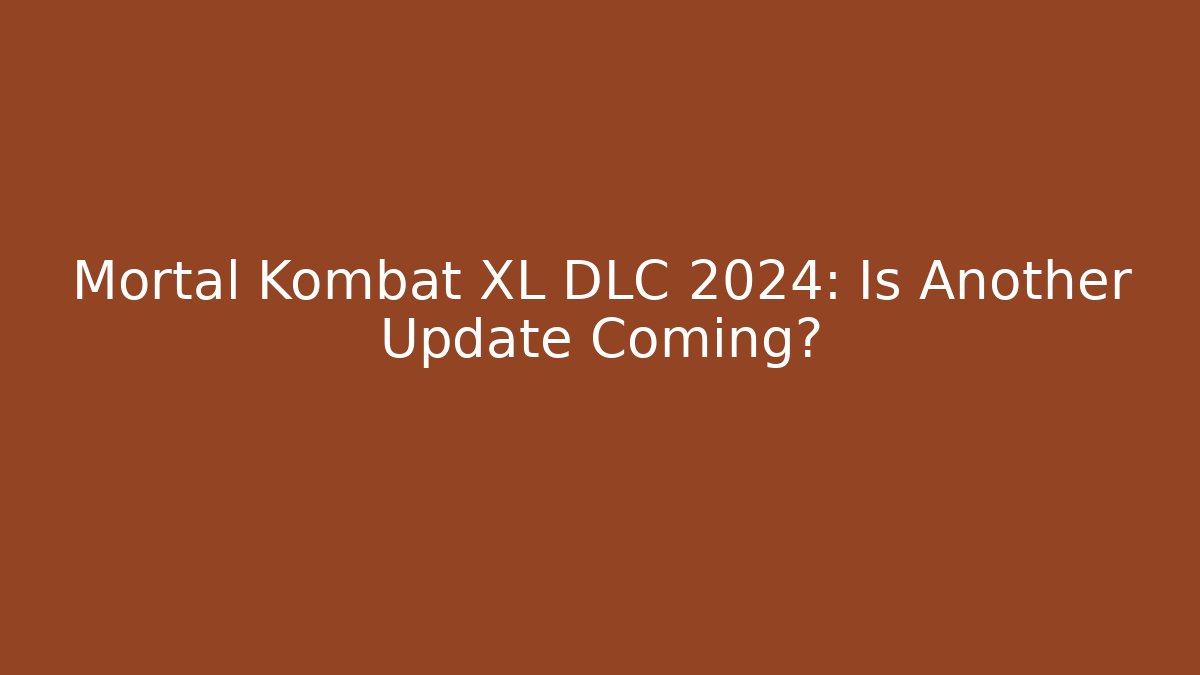 Mortal Kombat XL DLC 2024: Is Another Update Coming? - Vintage E-Juice