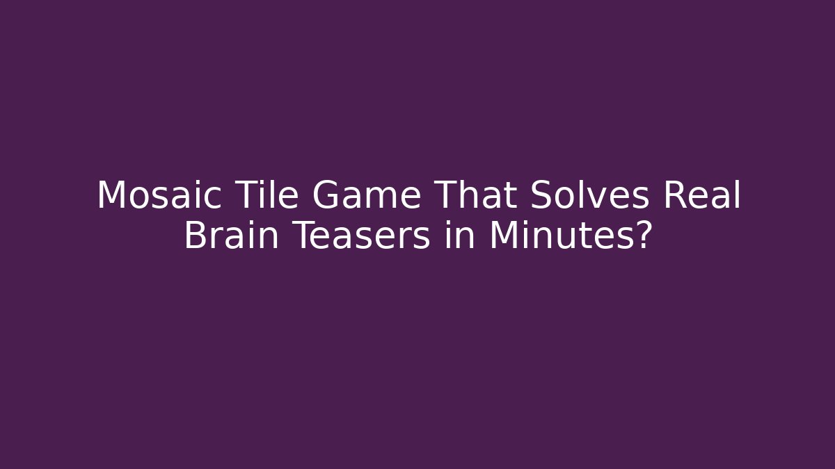 Mosaic Tile Game That Solves Real Brain Teasers in Minutes?