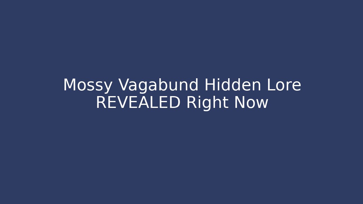 Mossy Vagabund Hidden Lore REVEALED Right Now