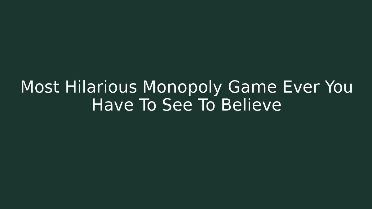 Most Hilarious Monopoly Game Ever You Have To See To Believe