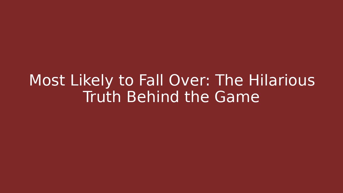 Most Likely to Fall Over: The Hilarious Truth Behind the Game