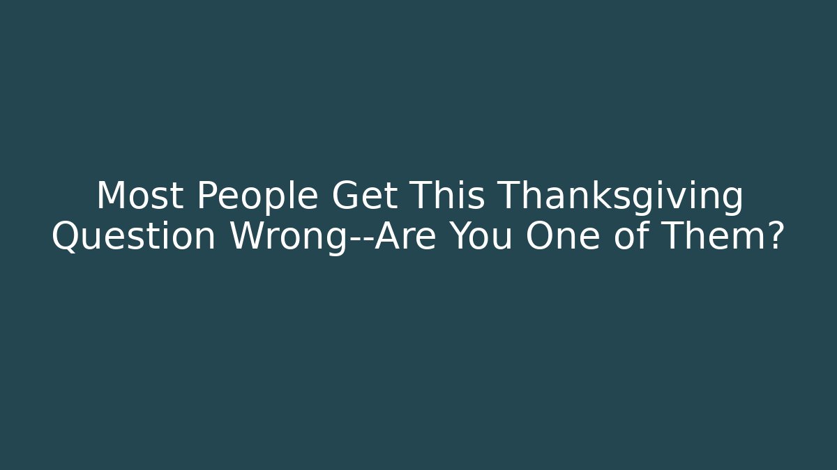 Most People Get This Thanksgiving Question Wrong—Are You One of Them?