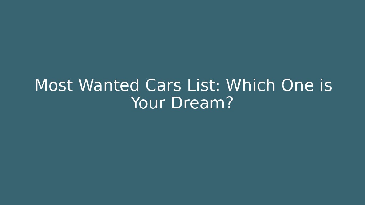 Most Wanted Cars List: Which One is Your Dream?